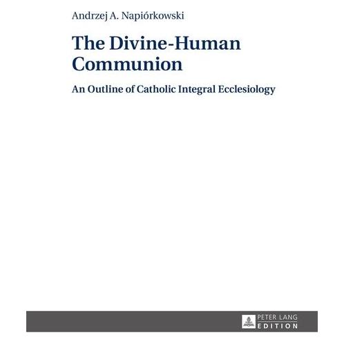 Peter Lang Napiorkówski:The Divine-Human Communion (Englisch, Hardcover, Andrzej Napiorkówski) (67838233)
