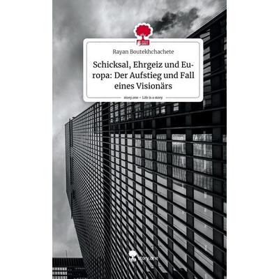 Schicksal, Ehrgeiz und Europa: Der Aufstieg und Fall eines Visionärs. Life is a Story - story.one, Gebundene Ausgabe von Rayan Boutekhchachete,