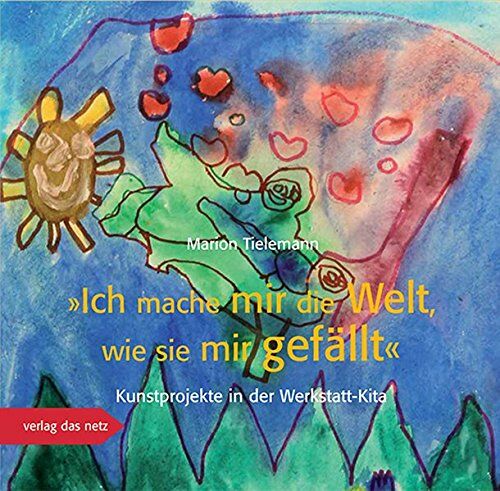 Marion Tielemann - Ich mache mir die Welt, wie sie mir gefällt: Kunstprojekte in der Werkstatt-Kita - Preis vom 17.10.2026 19:25:27 h