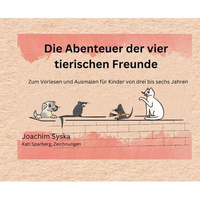 Die Abenteuer der vier tierischen Freunde, Gebundene Ausgabe von Joachim Syska, Tredition, 978-3-384-75387-8