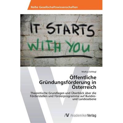 Öffentliche Gründungsförderung in Österreich, Taschenbuch von Markus Schlegl, AV Akademikerverlag, 978-3-639-72557-5