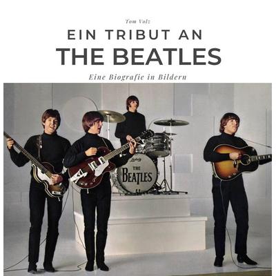 Ein Tribut an The Beatles, Taschenbuch von Tom Volz, 27amigos, 978-3-7505-2740-9