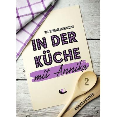 In der Küche mit Annika: Band 2, Taschenbuch von Annika Kastner, Booklounge Verlag, 978-3-947115-31-0
