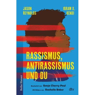Rassismus, Antirassismus und du, Gebundene Ausgabe von Jason Reynolds,Sonja Cherry-Paul,Ibram X. Kendi, dtv, 978-3-423-64098-5
