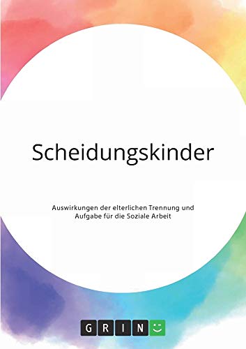Anonym - Scheidungskinder. Auswirkungen der elterlichen Trennung und Aufgabe für die Soziale Arbeit - Preis vom 09.10.2026 07:28:09 h