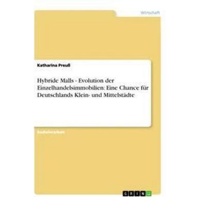 Hybride Malls - Evolution der Einzelhandelsimmobilien: Eine Chance für Deutschlands Klein- und Mittelstädte, Taschenbuch von Katharina Preuss, GRIN,