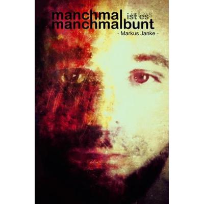 Manchmal ist es manchmalbunt, Taschenbuch von Markus Janke, Epubli, 978-3-8442-9431-6