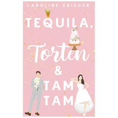 Tequila, Torten & Tamtam, Taschenbuch von Caroline Krieger, Tredition, 978-3-384-13620-6
