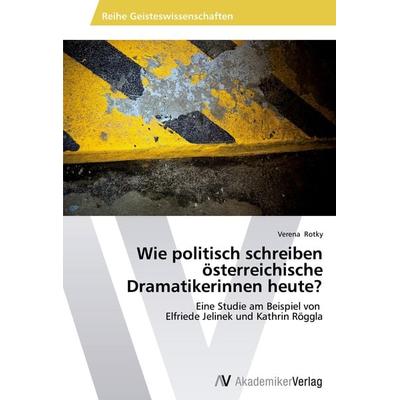 Wie politisch schreiben österreichische Dramatikerinnen heute?, Taschenbuch von Verena Rotky, AV Akademikerverlag, 978-3-639-46822-9