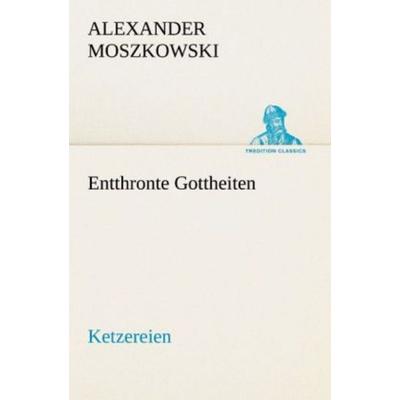 Entthronte Gottheiten, Taschenbuch von Alexander Moszkowski, Tredition, 978-3-8424-9214-1
