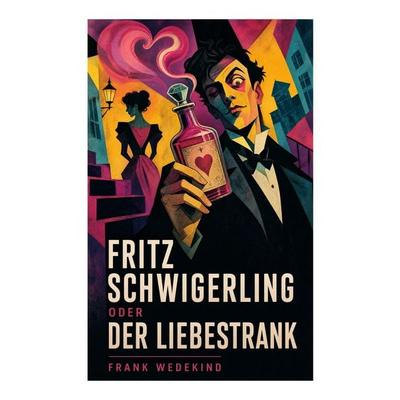 Fritz Schwigerling oder Der Liebestrank, Taschenbuch von Frank Wedekind, E-artnow, 978-80-273-5130-5