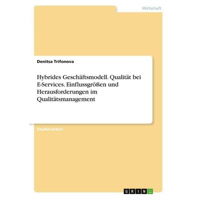 Hybrides Geschäftsmodell. Qualität bei E-Services. Einflussgrößen und Herausforderungen im Qualitätsmanagement, Taschenbuch von Denitsa Trifonova,