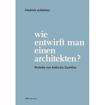 Wie entwirft man einen Architekten?, Taschenbuch von Friedrich Achleitner, Park Books, 978-3-906027-94-4