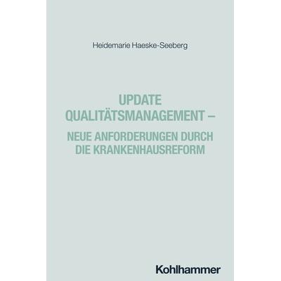 Update Qualitätsmanagement - Neue Anforderungen durch die Krankenhausreform, Taschenbuch von Heidemarie Haeske-Seeberg, Kohlhammer, 978-3-17-046620-3