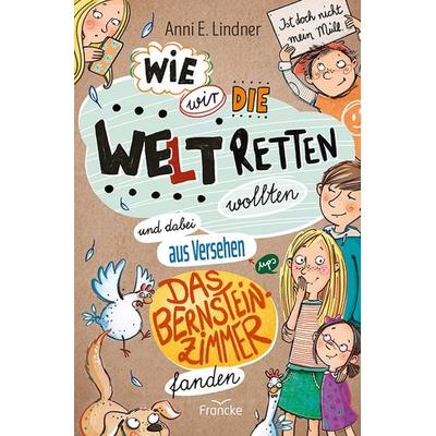 Wie wir die Welt retten wollten und dabei aus Versehen das Bernsteinzimmer fanden, Gebundene Ausgabe von Anni E. Lindner, Francke-Buch,