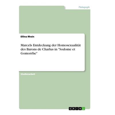 Marcels Entdeckung der Homosexualität des Barons de Charlus in 'Sodome et Gomorrhe'; Taschenbuch von Ellina Rhein, GRIN, 978-3-668-86289-0