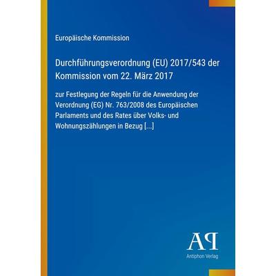 Durchführungsverordnung (EU) 2017/543 der Kommission vom 22. März 2017, Taschenbuch von Europäische Kommission, Antiphon Verlag, 978-3-387-99718-7