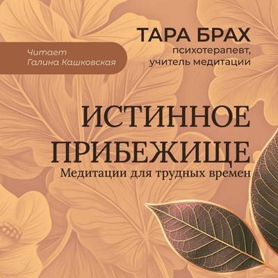 Istinnoe pribezhische. Meditatsii dlya trudnyh vremen - Tara Brakh, Audio, 9785041935115