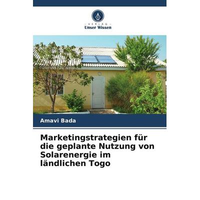 Marketingstrategien für die geplante Nutzung von Solarenergie im ländlichen Togo, Taschenbuch von Amavi Bada, Verlag Unser Wissen