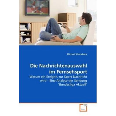 Winnebeck, M: Die Nachrichtenauswahl im Fernsehsport, Taschenbuch von Michael Winnebeck, VDM, 978-3-639-24827-2