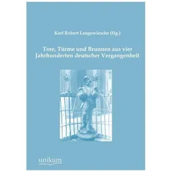 Tore, Türme und Brunnen aus vier Jahrhunderten deutscher Vergangenheit, Fachbücher von Karl Robert Langewiesche