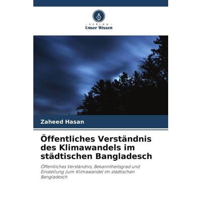 Öffentliches Verständnis des Klimawandels im städtischen Bangladesch, Taschenbuch von Zaheed Hasan, Verlag Unser Wissen, 978-620-2-98988-6