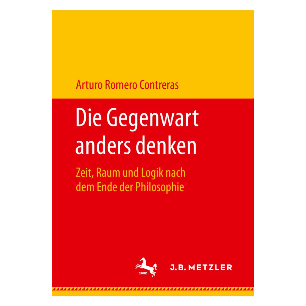 J.B. Metzler Die Gegenwart anders denken (Deutsch, Softcover, Arturo Romero Contreras) (56036670)