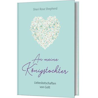 An meine Königstochter, Gebundene Ausgabe von Sheri Rose Shepherd, Gerth Medien, 978-3-95734-670-4