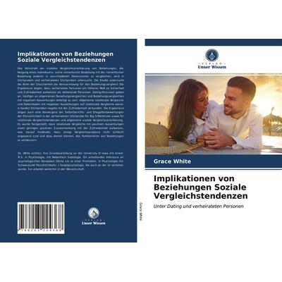 Implikationen von Beziehungen Soziale Vergleichstendenzen, Taschenbuch von Grace White, Verlag Unser Wissen, 978-620-3-22436-8