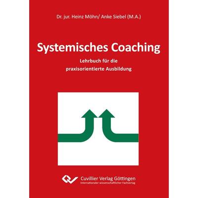 Systemisches Coaching. Lehrbuch für die praxisorientierte Ausbildung, Taschenbuch von Heinz Möhn,Anke Siebel, Cuvillier Verlag, 978-3-95404-742-0