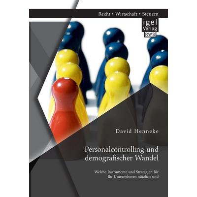 Personalcontrolling und demografischer Wandel: Welche Instrumente und Strategien für Ihr Unternehmen nützlich sind, Taschenbuch von David Henneke,