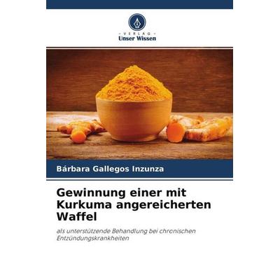 Gewinnung einer mit Kurkuma angereicherten Waffel, Taschenbuch von Bárbara Gallegos Inzunza, Verlag Unser Wissen, 978-620-4-75326-3