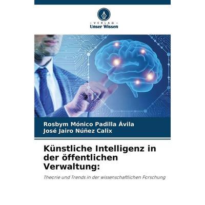 Künstliche Intelligenz in der öffentlichen Verwaltung:, Taschenbuch von Rosbym Mónico Padilla Ávila,José Jairo Núñez Calix, Verlag Unser Wissen,