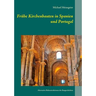 Frühe Kirchenbauten in Spanien und Portugal, Taschenbuch von Michael Meisegeier, BoD – Books on Demand, 978-3-7543-2141-6
