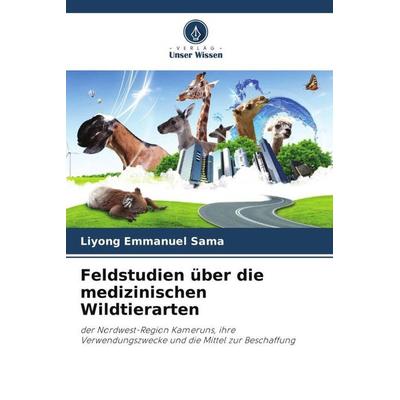 Feldstudien über die medizinischen Wildtierarten, Taschenbuch von Liyong Emmanuel Sama, Verlag Unser Wissen, 978-620-5-87298-7