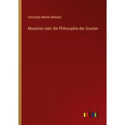 Musarion oder die Philosophie der Grazien, Taschenbuch von Christoph Martin Wieland, Outlook, 978-3-368-27166-4