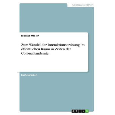Zum Wandel der Interaktionsordnung im öffentlichen Raum in Zeiten der Corona-Pandemie, Taschenbuch von Melissa Müller, GRIN, 978-3-346-47763-7