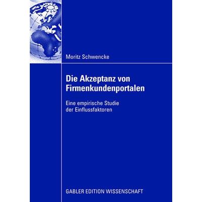 Die Akzeptanz von Firmenkundenportalen, Taschenbuch von Moritz Schwencke, Betriebswirtschaftlicher Verlag Gabler, 978-3-8349-0846-9