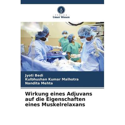 Wirkung eines Adjuvans auf die Eigenschaften eines Muskelrelaxans, Taschenbuch von Jyoti Bedi,Kulbhushan Kumar Malhotra,Nandita Mehta, Verlag Unser
