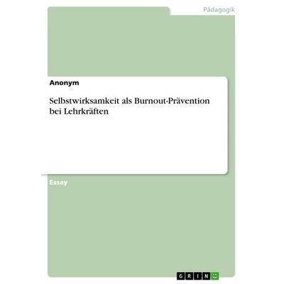 Selbstwirksamkeit als Burnout-Prävention bei Lehrkräften, Taschenbuch von Anonym, GRIN, 978-3-668-75670-0