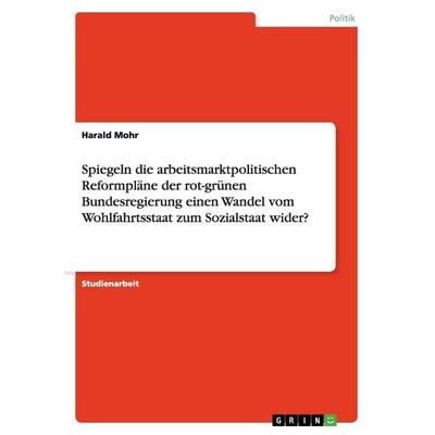 Spiegeln die arbeitsmarktpolitischen Reformpläne der rot-grünen Bundesregierung einen Wandel vom Wohlfahrtsstaat zum Sozialstaat wider?, Taschenbuch