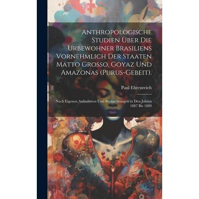 Anthropologische Studien Über Die Urbewohner Brasiliens Vornehmlich Der Staaten Matto Grosso, Goyaz Und Amazonas (Purus-Gebeit)., Gebundene Ausgabe
