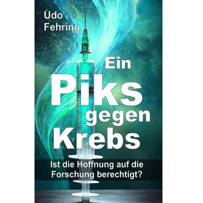 Ein Piks gegen Krebs - Ist die Hoffnung auf die Forschung berechtigt ?, Taschenbuch von Udo Fehring, Epubli, 978-3-8197-7662-5