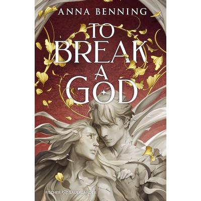 To Break a God, Gebundene Ausgabe von Anna Benning, Fischer Sauerländer, 978-3-7373-4403-6