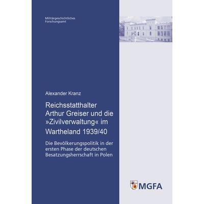 Reichsstatthalter Arthur Greiser und die »Zivilverwaltung« im Wartheland 1939/40, Taschenbuch von Alexander Kranz, Zentrum für Militärgeschichte und
