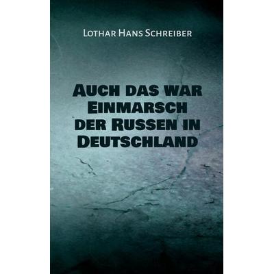 Auch das war Einmarsch der Russen in Deutschland, Taschenbuch von Lothar Hans Schreiber, BoD – Books on Demand, 978-3-7543-2154-6