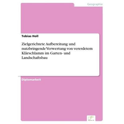 Zielgerichtete Aufbereitung und nutzbringende Verwertung von vererdetem Klärschlamm im Garten- und Landschaftsbau, Taschenbuch von Tobias Holl, GRIN,