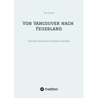 Von Vancouver nach Feuerland, eine Reise von Vancouver nach Mexiko-Stadt, dann weiter nach Quito, Cusco, Santiago de Chile nach Punta Arenas,