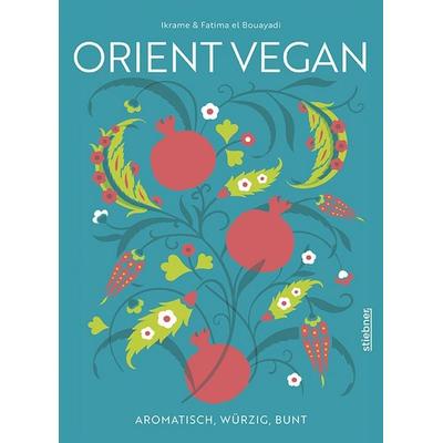 Orient Vegan, Gebundene Ausgabe von Ikrame el Bouayadi,Fatima el Bouayadi, Stiebner, 978-3-8307-1071-4