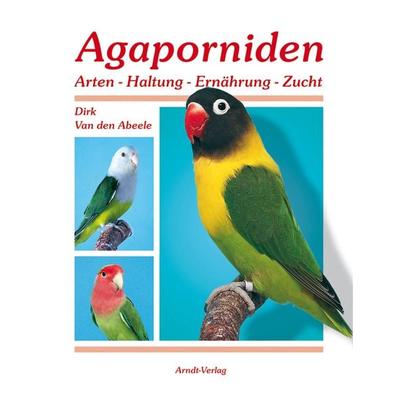 Agaporniden 1, Gebundene Ausgabe von Dirk Van den Abeele, Arndt-Verlag bei AVES Publishing e.K., 978-3-9813383-1-7
